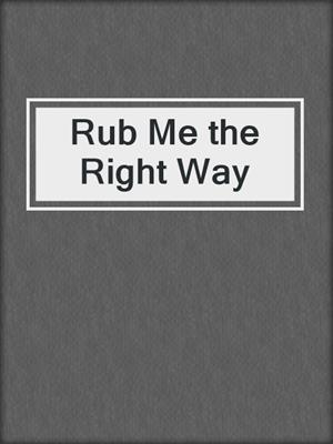 cover image of Rub Me the Right Way