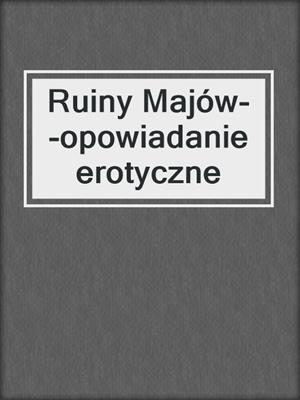 cover image of Ruiny Majów--opowiadanie erotyczne