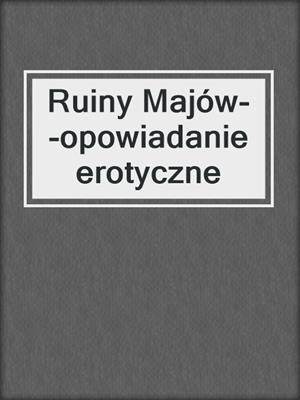 Ruiny Majów--opowiadanie erotyczne