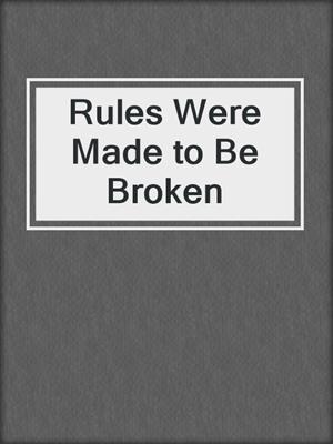 cover image of Rules Were Made to Be Broken