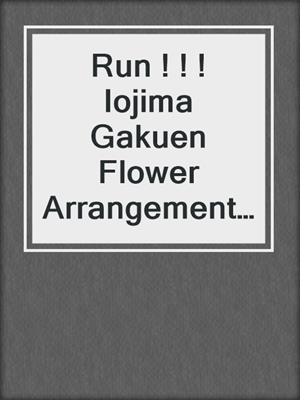 Run ! ! !  Iojima Gakuen Flower Arrangement Club