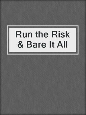 cover image of Run the Risk & Bare It All