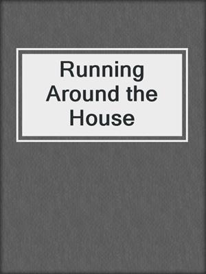 Running Around the House