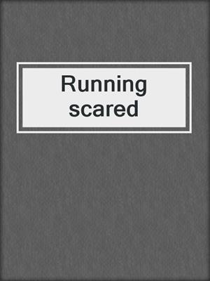 Running scared