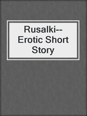cover image of Rusalki--Erotic Short Story