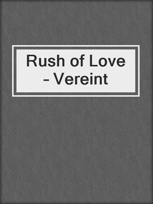 cover image of Rush of Love – Vereint