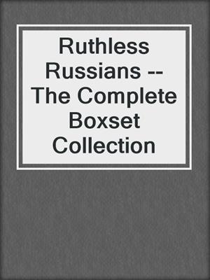 cover image of Ruthless Russians --The Complete Boxset Collection