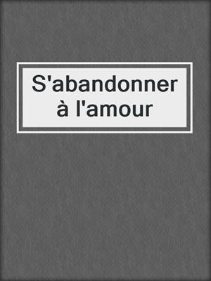 cover image of S'abandonner à l'amour