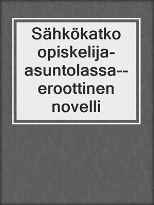 cover image of Sähkökatko opiskelija-asuntolassa--eroottinen novelli