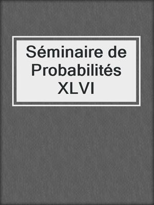Séminaire de Probabilités XLVI
