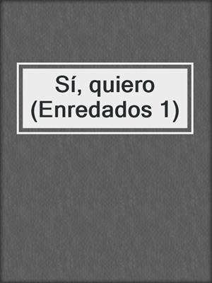 cover image of Sí, quiero (Enredados 1)