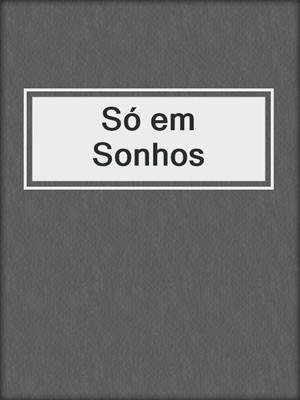 cover image of Só em Sonhos