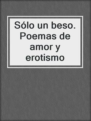 cover image of Sólo un beso. Poemas de amor y erotismo