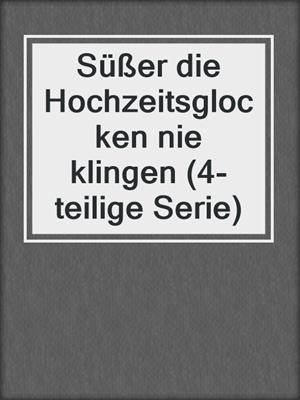 cover image of Süßer die Hochzeitsglocken nie klingen (4-teilige Serie)