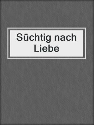 cover image of Süchtig nach Liebe