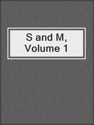 cover image of S and M, Volume 1