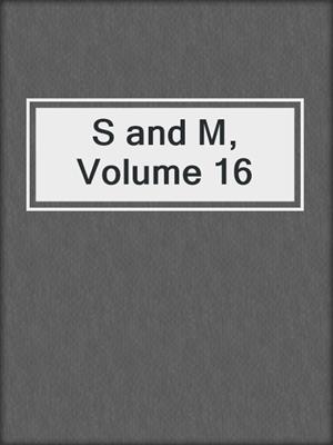 cover image of S and M, Volume 16