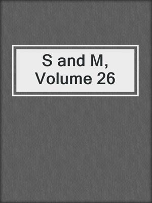cover image of S and M, Volume 26