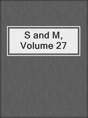 cover image of S and M, Volume 27
