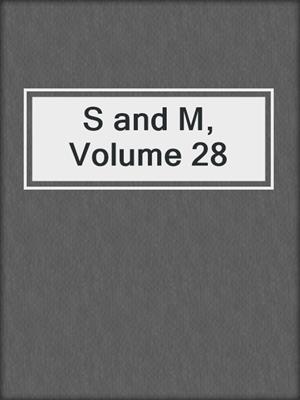 cover image of S and M, Volume 28
