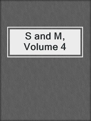 cover image of S and M, Volume 4