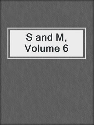 cover image of S and M, Volume 6