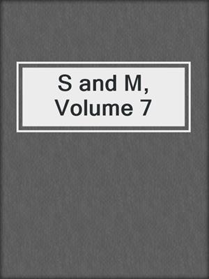 cover image of S and M, Volume 7