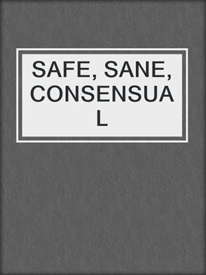 SAFE, SANE, CONSENSUAL