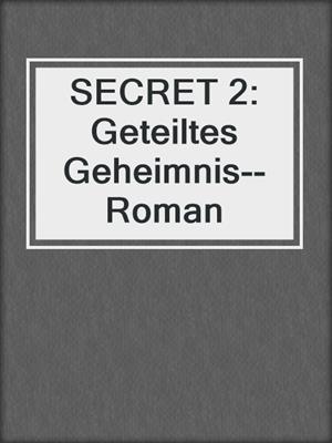 cover image of SECRET 2: Geteiltes Geheimnis--Roman