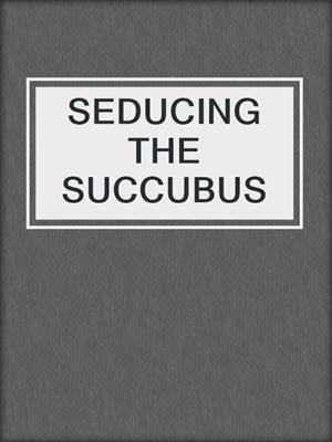 cover image of SEDUCING THE SUCCUBUS 