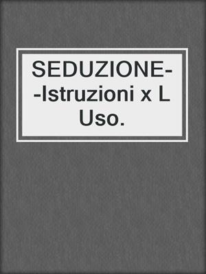 cover image of SEDUZIONE--Istruzioni x L Uso.