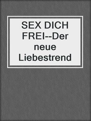 SEX DICH FREI--Der neue Liebestrend