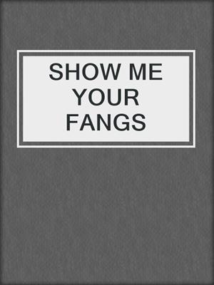 cover image of SHOW ME YOUR FANGS