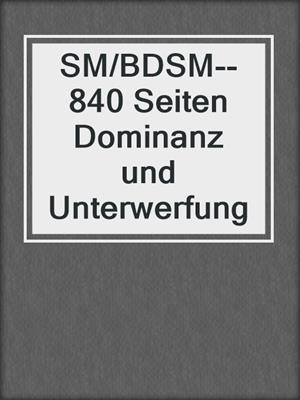 cover image of SM/BDSM--840 Seiten Dominanz und Unterwerfung