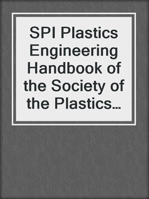 SPI Plastics Engineering Handbook of the Society of the Plastics Industry, Inc.