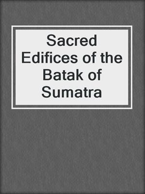 Sacred Edifices of the Batak of Sumatra