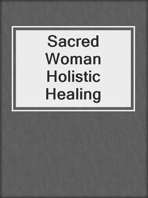 cover image of Sacred Woman Holistic Healing