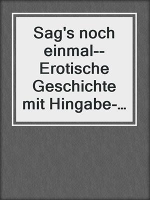 cover image of Sag's noch einmal--Erotische Geschichte mit Hingabe--spicy moments, Band 6 (Ungekürzte Lesung)