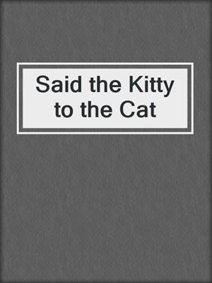 Said the Kitty to the Cat