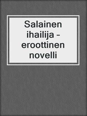 cover image of Salainen ihailija – eroottinen novelli