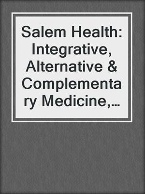 Salem Health: Integrative, Alternative & Complementary Medicine, 2nd Edition