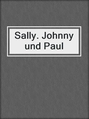 cover image of Sally. Johnny und Paul