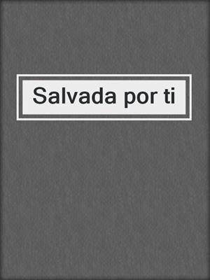cover image of Salvada por ti