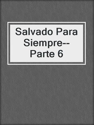 cover image of Salvado Para Siempre--Parte 6