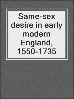 cover image of Same-sex desire in early modern England, 1550-1735