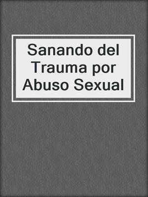 cover image of Sanando del Trauma por Abuso Sexual