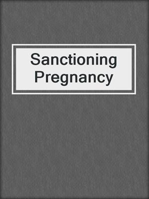 cover image of Sanctioning Pregnancy