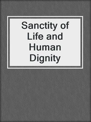 Sanctity of Life and Human Dignity