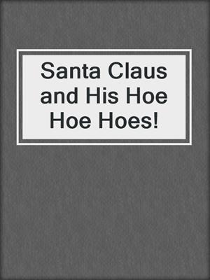 cover image of Santa Claus and His Hoe Hoe Hoes!