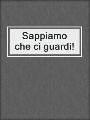 cover image of Sappiamo che ci guardi!